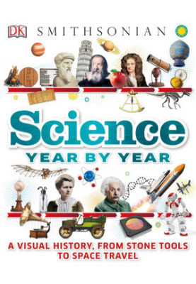 Science Year by Year. A Visual History, From Stone Tools to Space Travel