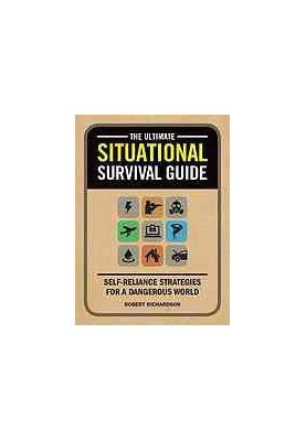 The Ultimate Situational Survival Guide: Self-Reliance Strategies for a Dangerous World