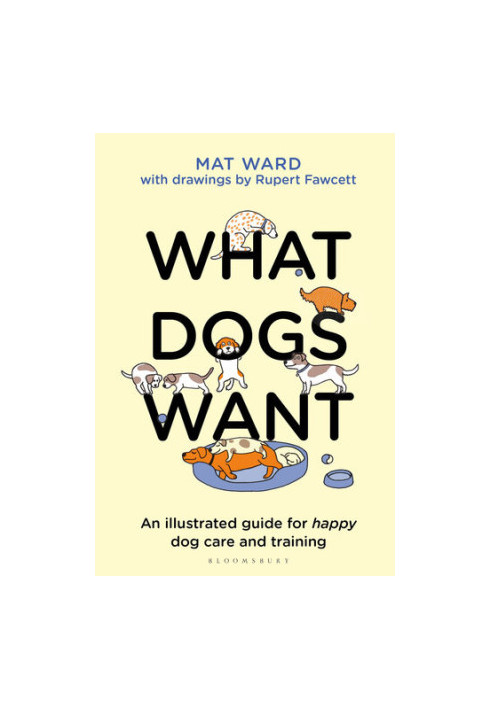 What Dogs Want: An illustrated guide for HAPPY dog care and training