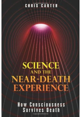 Science and the Near-death Experience: How Consciousness Survives Death