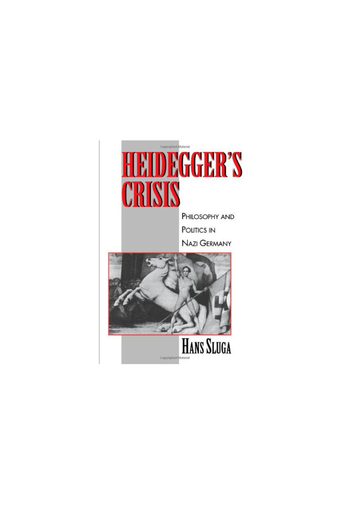 Heidegger's Crisis: Philosophy and Politics in Nazi Germany