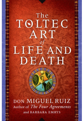 The Toltec Art of Life and Death