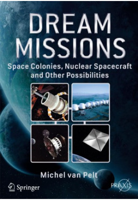 Dream Missions. Space Colonies, Nuclear Spacecraft and Other Possibilities
