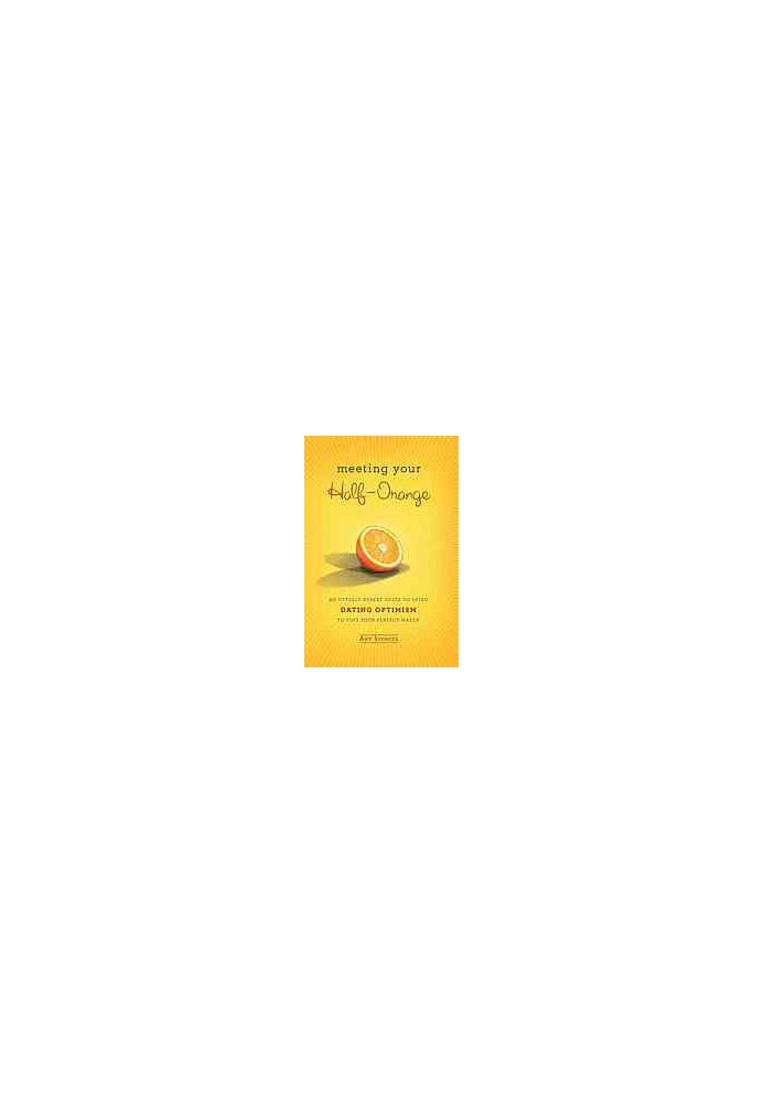 Meeting your half-orange : an utterly upbeat guide to using dating optimism to find your perfect match
