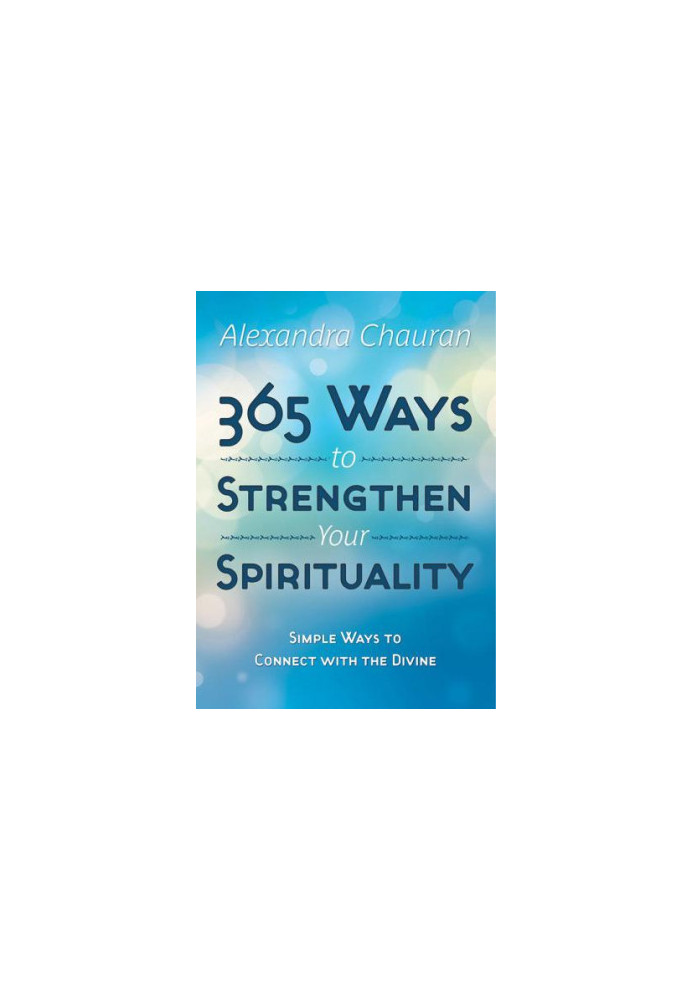 365 Ways to Strengthen Your Spirituality: Simple Ways to Connect with the Divine