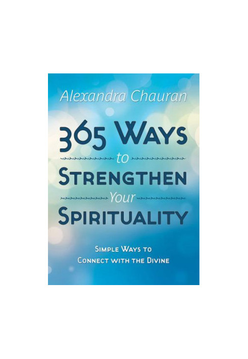 365 Ways to Strengthen Your Spirituality: Simple Ways to Connect with the Divine