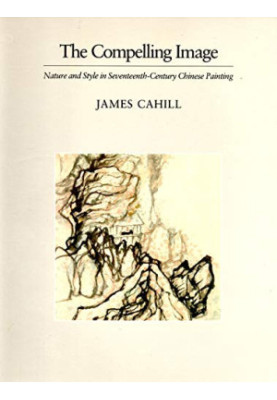 The Compelling Image: Nature and Style in Seventeenth-Century Chinese Painting