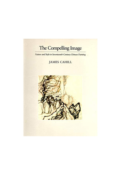 The Compelling Image: Nature and Style in Seventeenth-Century Chinese Painting