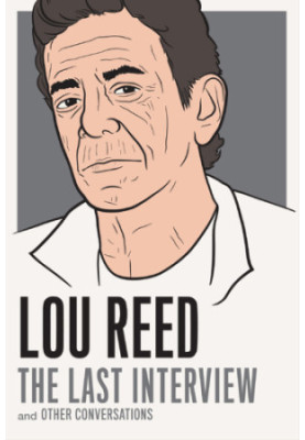 Lou Reed: The Last Interview and Other Conversations