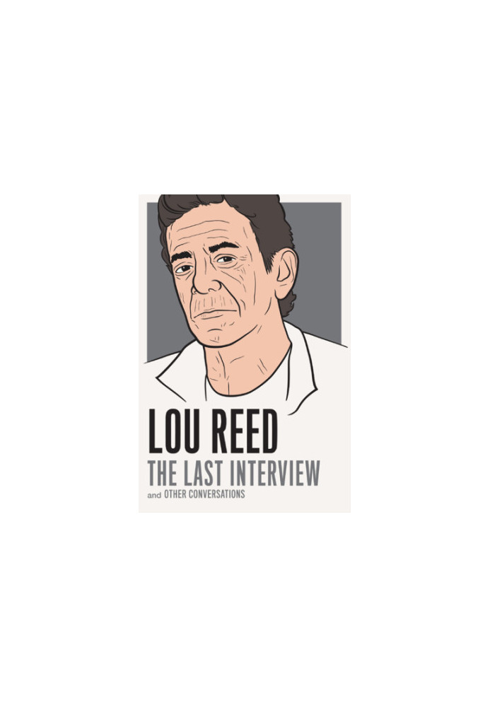 Lou Reed: The Last Interview and Other Conversations