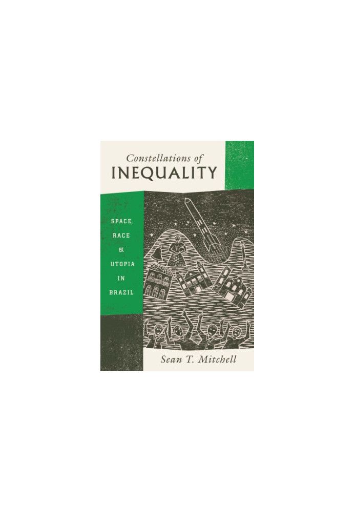 Constellations of inequality : space, race, and utopia in Brazil