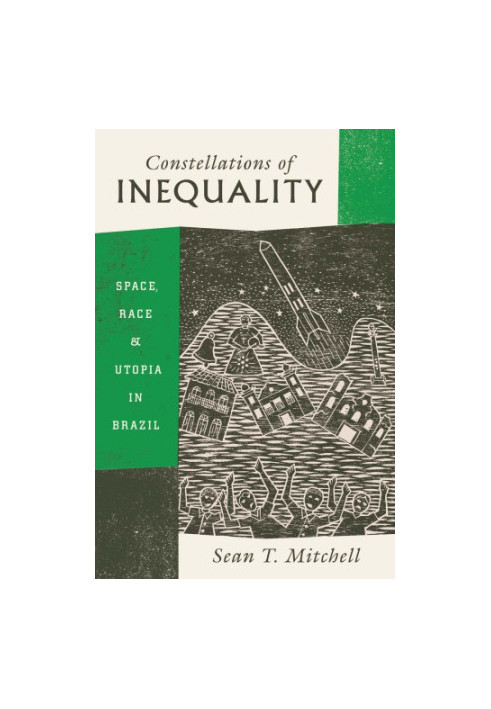 Constellations of inequality : space, race, and utopia in Brazil