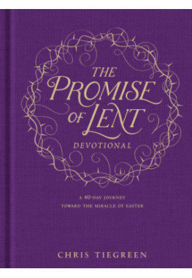 The Promise of Lent Devotional A 40-Day Journey Toward the Miracle of Easter