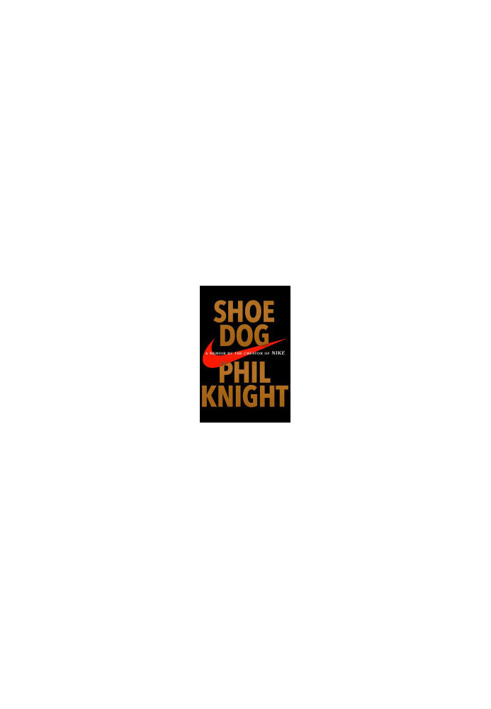 Shoe Dog: A Memoir by the Creator of Nike