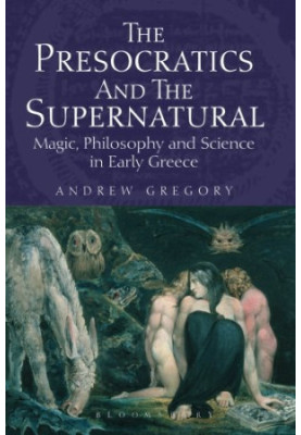 The Presocratics and the Supernatural: Magic, Philosophy and Science in Early Greece
