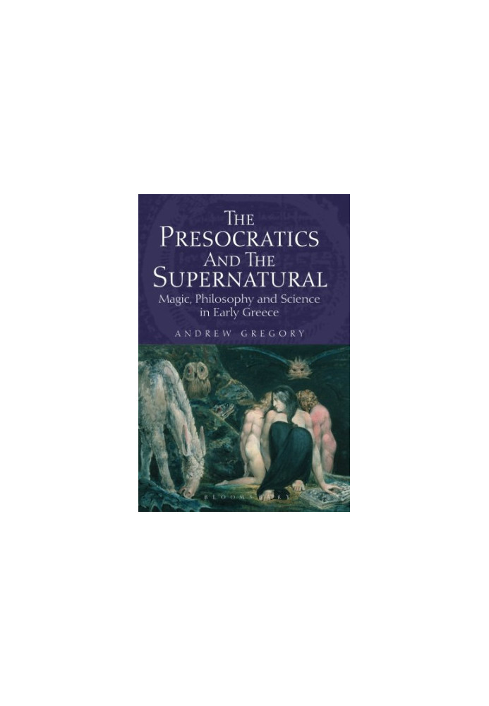 The Presocratics and the Supernatural: Magic, Philosophy and Science in Early Greece