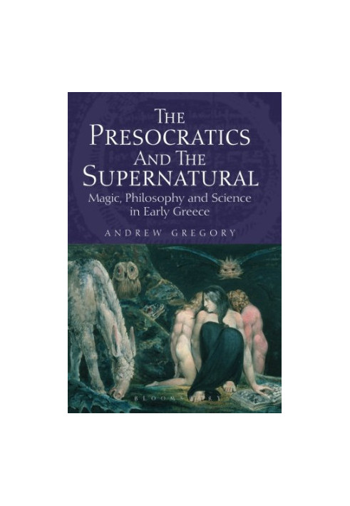The Presocratics and the Supernatural: Magic, Philosophy and Science in Early Greece