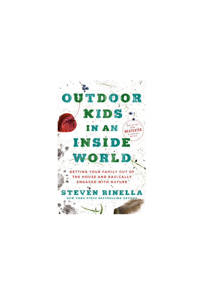 Outdoor Kids in an Inside World: Getting Your Family Out of the House and Radically Engaged with Nature