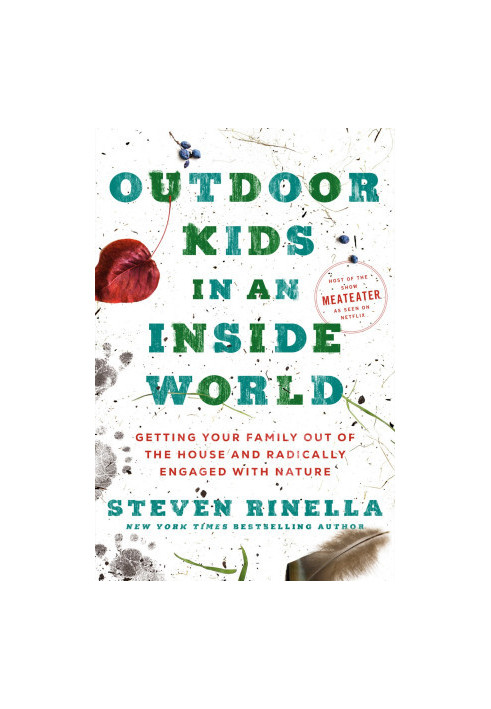 Outdoor Kids in an Inside World: Getting Your Family Out of the House and Radically Engaged with Nature
