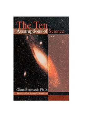 The Ten Assumptions of Science: Toward a New Scientific Worldview