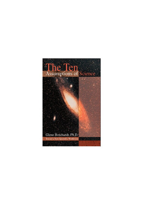 The Ten Assumptions of Science: Toward a New Scientific Worldview