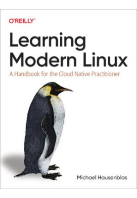 Learning Modern Linux: A Handbook for the Cloud Native Practitioner