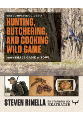 The Complete Guide to Hunting, Butchering, and Cooking Wild Game: Volume 2: Small Game and Fowl