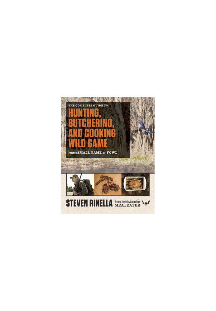 The Complete Guide to Hunting, Butchering, and Cooking Wild Game: Volume 2: Small Game and Fowl