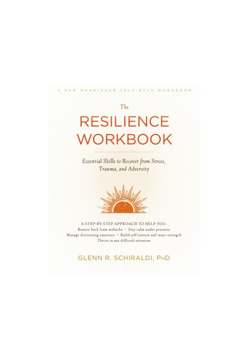 The resilience workbook : essential skills to recover from stress, trauma, and adversity