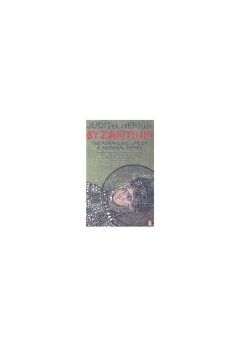 Byzantium : the surprising life of a medieval empire