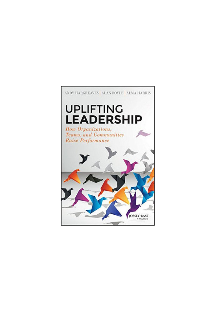 Uplifting Leadership: How Organizations, Teams, and Communities Raise Performance