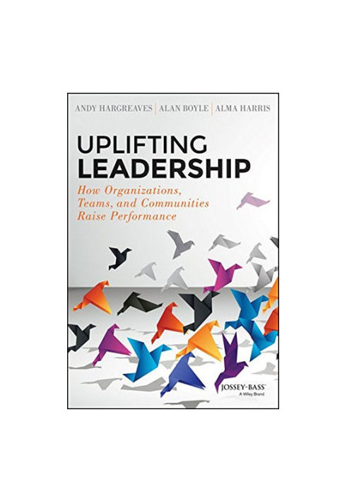 Uplifting Leadership: How Organizations, Teams, and Communities Raise Performance