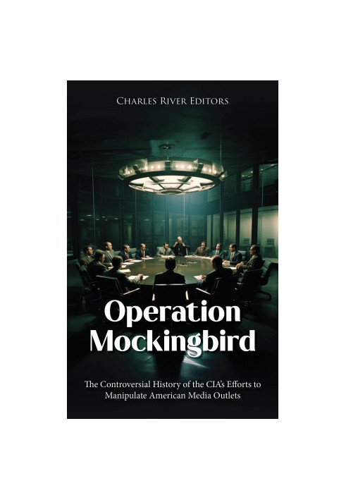 Operation Mockingbird: The Controversial History of the CIA’s Efforts to Manipulate American Media Outlets