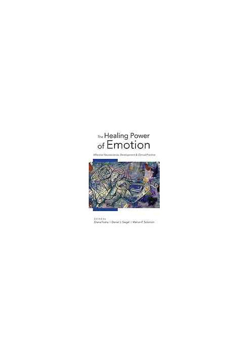 The Healing Power of Emotion: Affective Neuroscience, Development & Clinical Practice