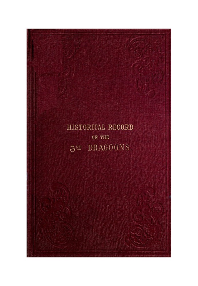 Historical Record of the Third, Or the King's Own Regiment of Light Dragoons Containing an Account of the Formation of the Regim