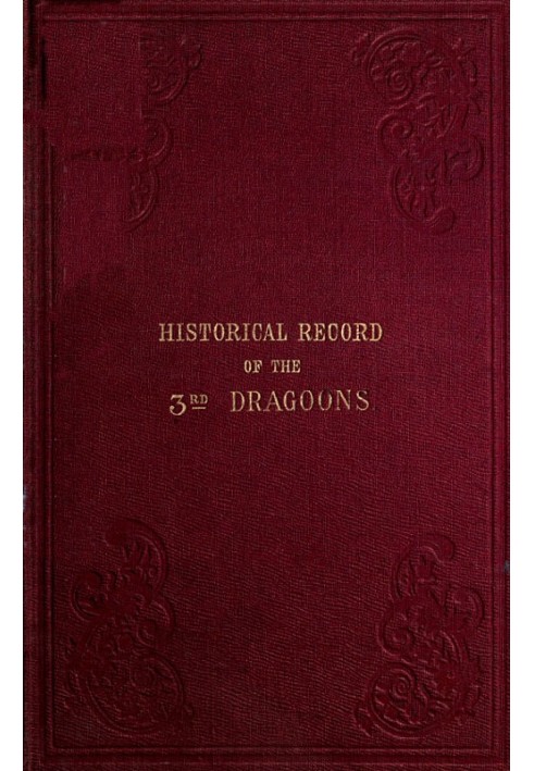 Historical Record of the Third, Or the King's Own Regiment of Light Dragoons Containing an Account of the Formation of the Regim