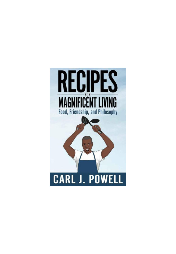 Recipes for Magnificent Living: Friends, Food and Philosophy