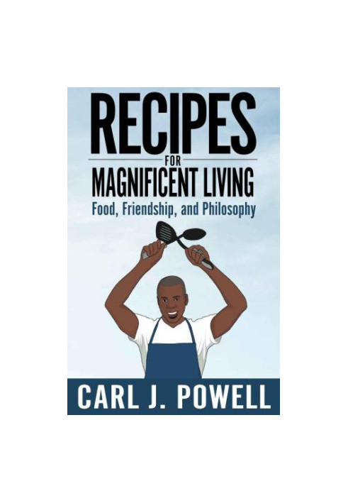 Recipes for Magnificent Living: Friends, Food and Philosophy