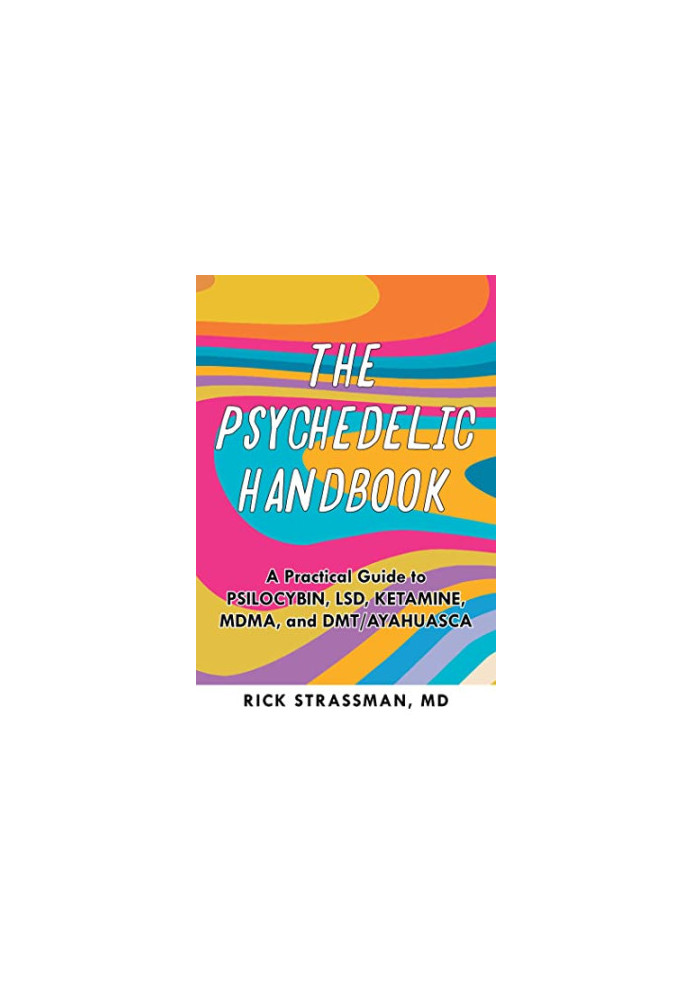 The Psychedelic Handbook: A Practical Guide to Psilocybin, LSD, Ketamine, MDMA, and Ayahuasca