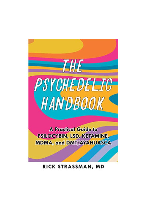 The Psychedelic Handbook: A Practical Guide to Psilocybin, LSD, Ketamine, MDMA, and Ayahuasca