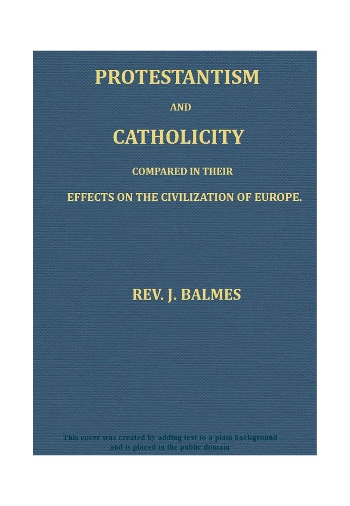 Protestantism and Catholicity compared in their effects on the civilization of Europe