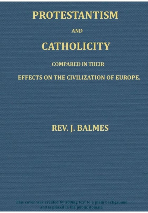 Protestantism and Catholicity compared in their effects on the civilization of Europe