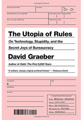 The utopia of rules : on technology, stupidity, and the secret joys of bureaucracy