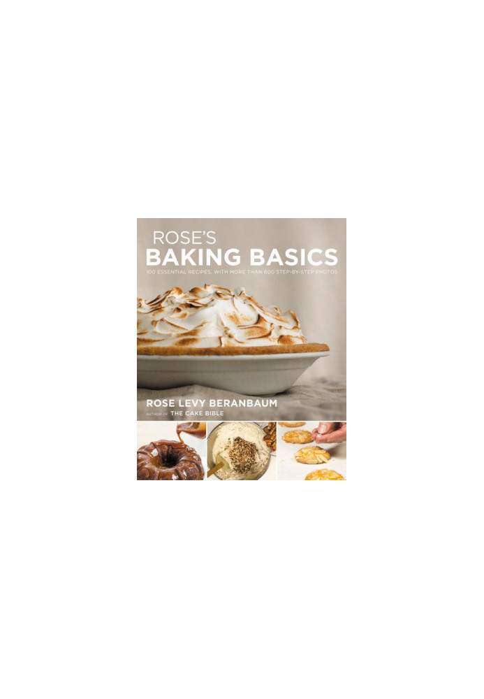 Rose's baking basics: 100 Essential Recipes, With More Than 600 Step-by-Step Photos