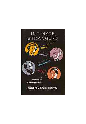 Intimate strangers : Arendt, Marcuse, Solzhenitsyn, and Said in American political discourse