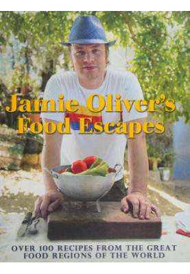 Jamie Oliver’s Food Escapes : Over 100 Recipes from the Great Food Regions of the World