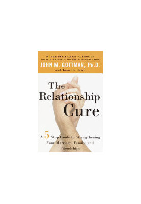 The Relationship Cure: A 5 Step Guide to Strengthening Your Marriage, Family, and Friendships!