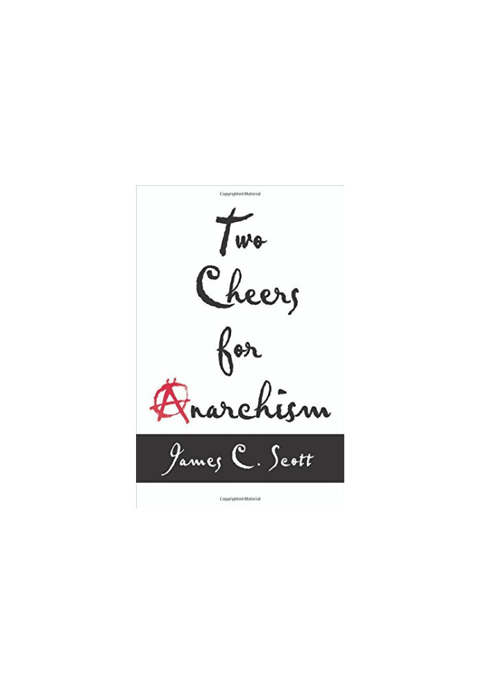 Two cheers for anarchism : six easy pieces on autonomy, dignity, and meaningful work and play