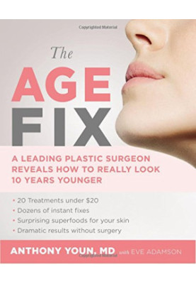 The Age Fix: A Leading Plastic Surgeon Reveals How to Really Look 10 Years Younger
