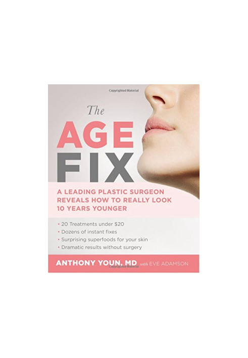 The Age Fix: A Leading Plastic Surgeon Reveals How to Really Look 10 Years Younger